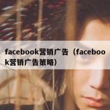 facebook营销广告（facebook营销广告策略）