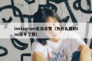 instagram无法点赞（为什么我的ins点不了赞）