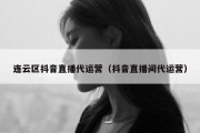 连云区抖音直播代运营（抖音直播间代运营）