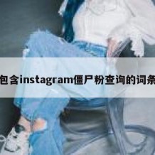 包含instagram僵尸粉查询的词条