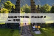 nginx如何搭建网站（用nginx搭建web服务器）