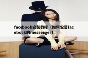 facebook安装教程（如何安装facebook的messenger）