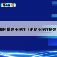 跑腿如何搭建小程序（跑腿小程序搭建教程）