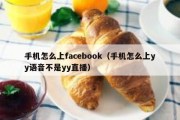 手机怎么上facebook（手机怎么上yy语音不是yy直播）