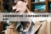 小程序搭建制作流程（小程序搭建制作流程怎么写）