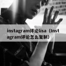 instagram评论lisa（Instagram评论怎么复制）