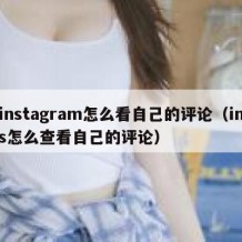 instagram怎么看自己的评论（ins怎么查看自己的评论）