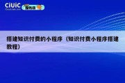 搭建知识付费的小程序（知识付费小程序搭建教程）