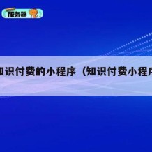 搭建知识付费的小程序（知识付费小程序搭建教程）