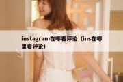 instagram在哪看评论（ins在哪里看评论）