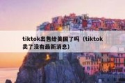 tiktok出售给美国了吗（tiktok卖了没有最新消息）