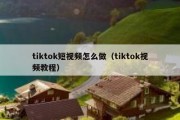 tiktok短视频怎么做（tiktok视频教程）