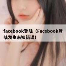 facebook登陆（Facebook登陆发生未知错误）