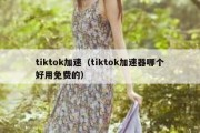 tiktok加速（tiktok加速器哪个好用免费的）