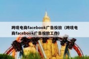 跨境电商facebook广告投放（跨境电商facebook广告投放工作）