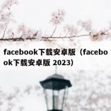 facebook下载安卓版（facebook下载安卓版 2023）