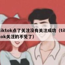 tiktok点了关注没有关注成功（tiktok关注的不见了）