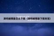 源码编辑器怎么下载（源码编辑器下载安装）