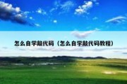 怎么自学敲代码（怎么自学敲代码教程）