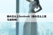 国内怎么上facebook（国内怎么上亚马逊购物）