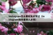 instagram怎么看好友点赞过（instagram如何看别人点赞）