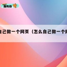 怎么自己做一个网页（怎么自己做一个网页代码）