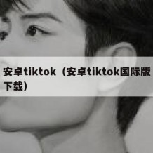 安卓tiktok（安卓tiktok国际版下载）