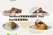 facebook发视频有收益吗（facebook能发视频吗）