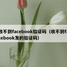 收不到facebook验证码（收不到facebook发的验证码）