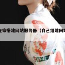 自己在家搭建网站服务器（自己组建网站服务器）