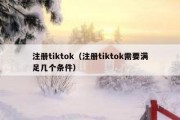 注册tiktok（注册tiktok需要满足几个条件）