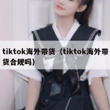 tiktok海外带货（tiktok海外带货合规吗）