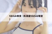 tiktok带货（东南亚tiktok带货）