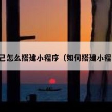 自己怎么搭建小程序（如何搭建小程序）