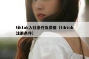 tiktok入驻条件及费用（tiktok注册条件）