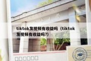 tiktok发视频有收益吗（tiktok发视频有收益吗?）