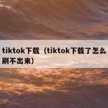 tiktok下载（tiktok下载了怎么刷不出来）