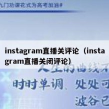 instagram直播关评论（instagram直播关闭评论）