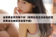 金荣黄金软件哪个好（视频在线互动体验区现货黄金白银投资金荣中国）