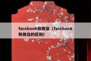 facebook和微信（facebook和微信的区别）