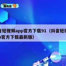 抖音短视频app官方下载91（抖音短视频app官方下载最新版）