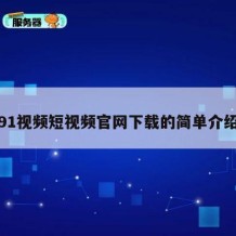 91视频短视频官网下载的简单介绍