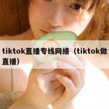 tiktok直播专线网络（tiktok做直播）