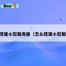 自己搭建小型服务器（怎么搭建小型服务器）