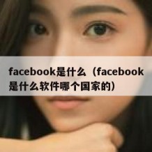 facebook是什么（facebook是什么软件哪个国家的）