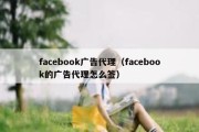 facebook广告代理（facebook的广告代理怎么签）