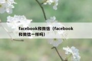 facebook和微信（facebook和微信一样吗）