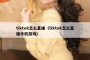 tiktok怎么直播（tiktok怎么直播手机游戏）