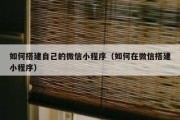 如何搭建自己的微信小程序（如何在微信搭建小程序）