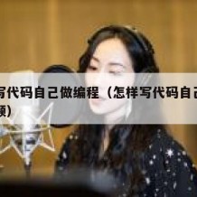 怎样写代码自己做编程（怎样写代码自己做编程视频）